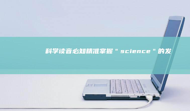 科学读音必知：精准掌握＂science＂的发音